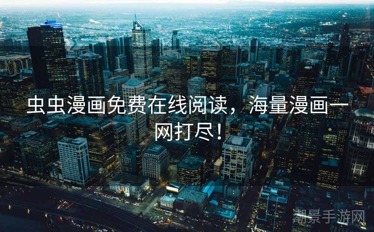 虫虫漫画免费在线阅读，海量漫画一网打尽！