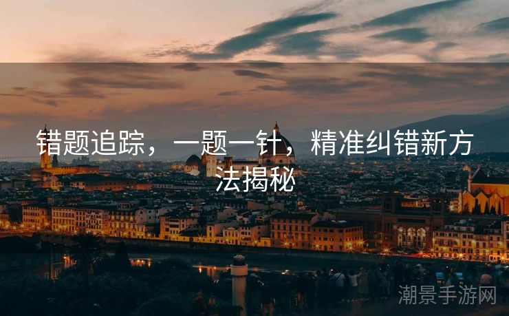 错题追踪，一题一针，精准纠错新方法揭秘