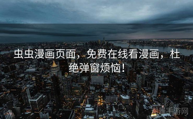 虫虫漫画页面，免费在线看漫画，杜绝弹窗烦恼！