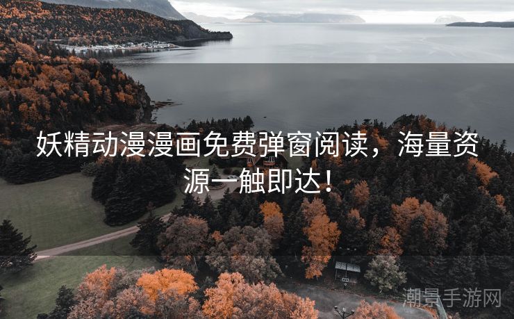 妖精动漫漫画免费弹窗阅读，海量资源一触即达！