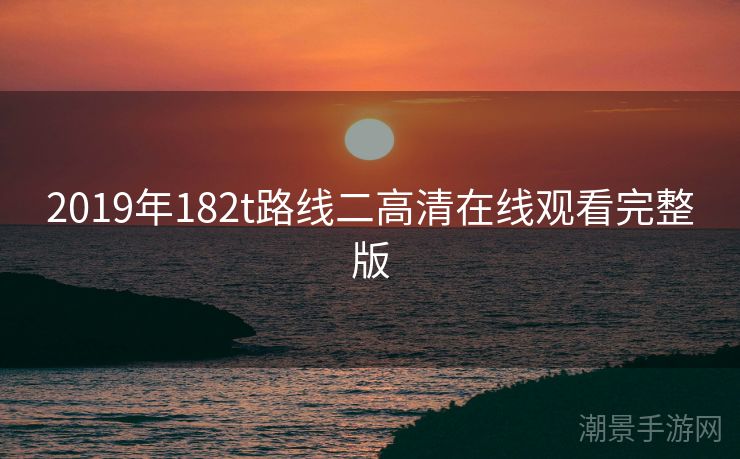 2019年182t路线二高清在线观看完整版