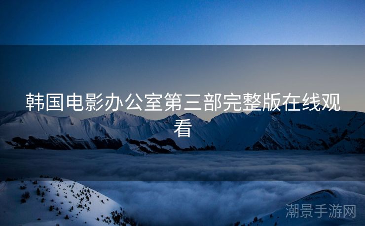韩国电影办公室第三部完整版在线观看