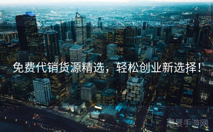 免费代销货源精选，轻松创业新选择！
