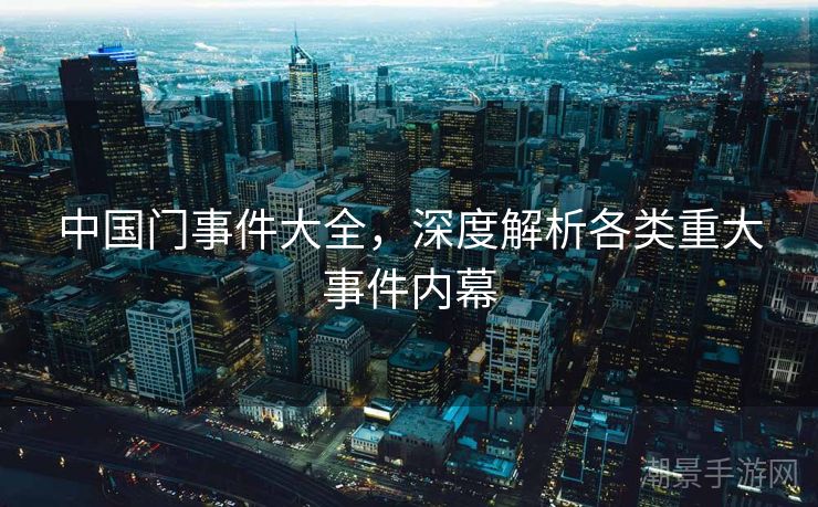 中国门事件大全，深度解析各类重大事件内幕