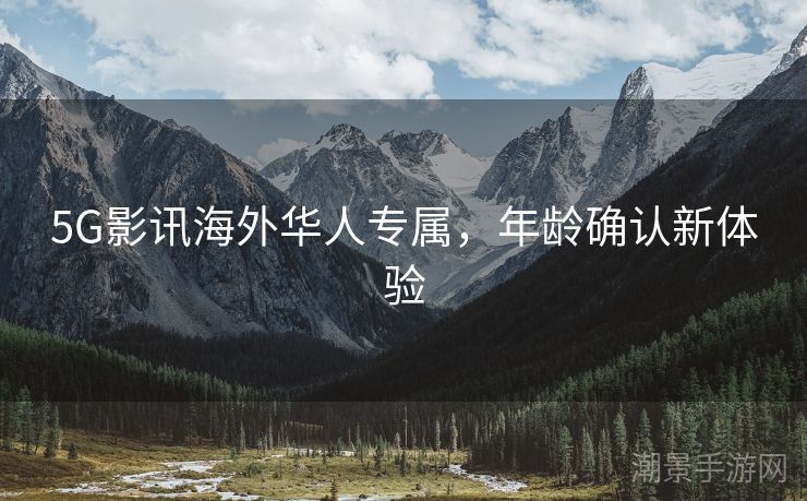 5G影讯海外华人专属，年龄确认新体验