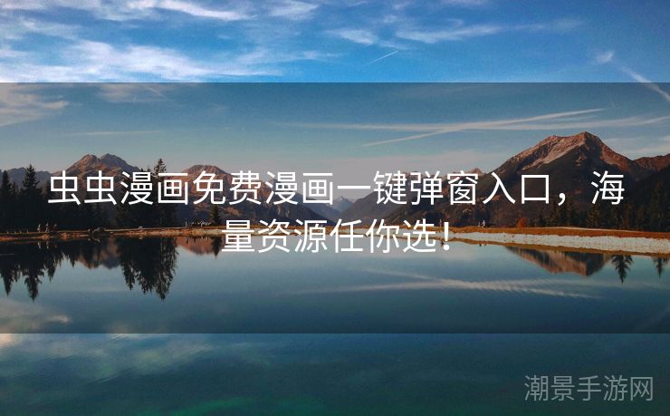 虫虫漫画免费漫画一键弹窗入口，海量资源任你选！