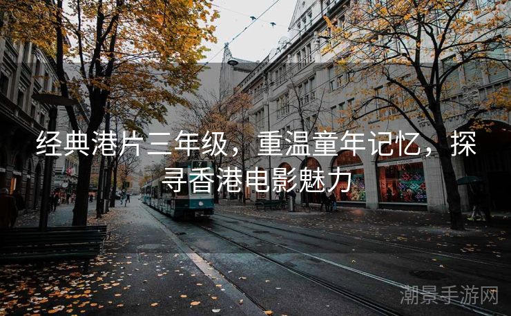 经典港片三年级，重温童年记忆，探寻香港电影魅力