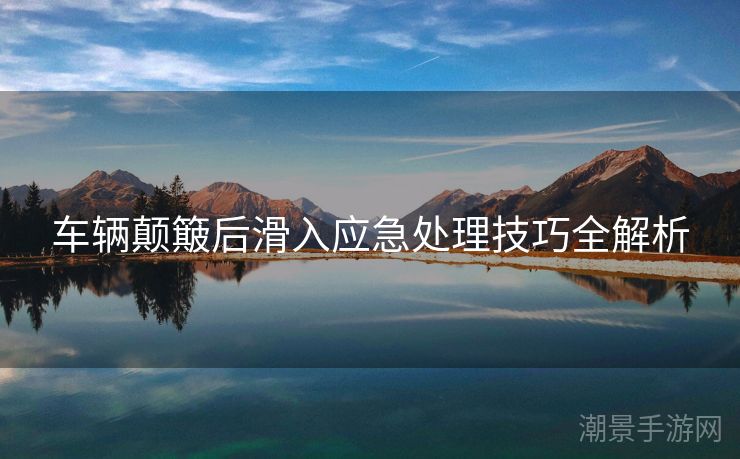 车辆颠簸后滑入应急处理技巧全解析