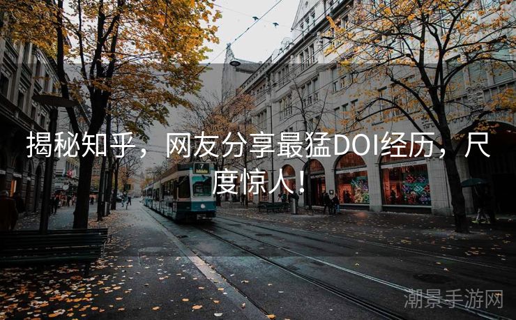 揭秘知乎，网友分享最猛DOI经历，尺度惊人！