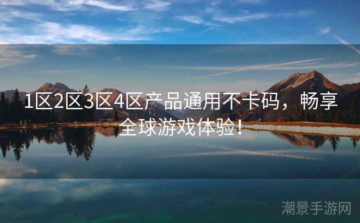 1区2区3区4区产品通用不卡码，畅享全球游戏体验！