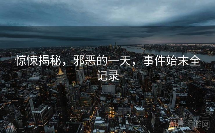 惊悚揭秘，邪恶的一天，事件始末全记录