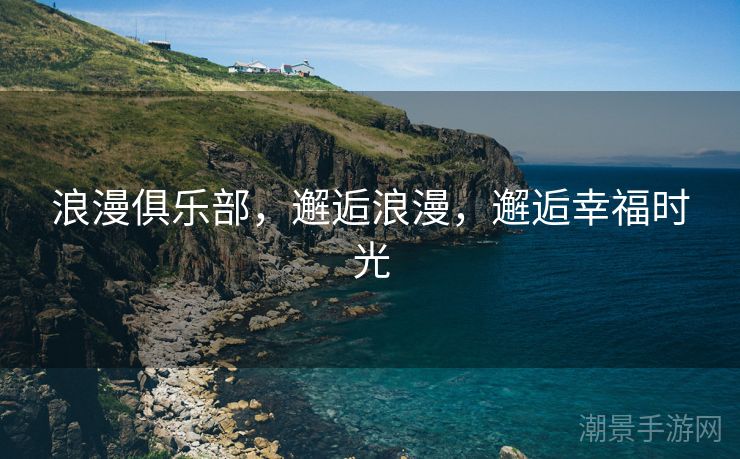 浪漫俱乐部，邂逅浪漫，邂逅幸福时光