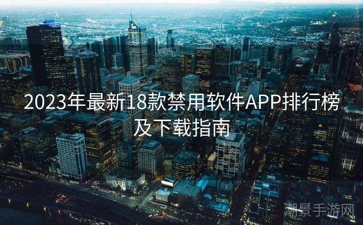 2023年最新18款禁用软件APP排行榜及下载指南