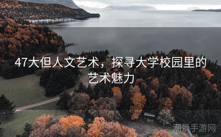 47大但人文艺术，探寻大学校园里的艺术魅力
