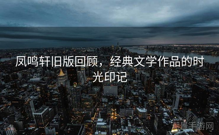 凤鸣轩旧版回顾，经典文学作品的时光印记