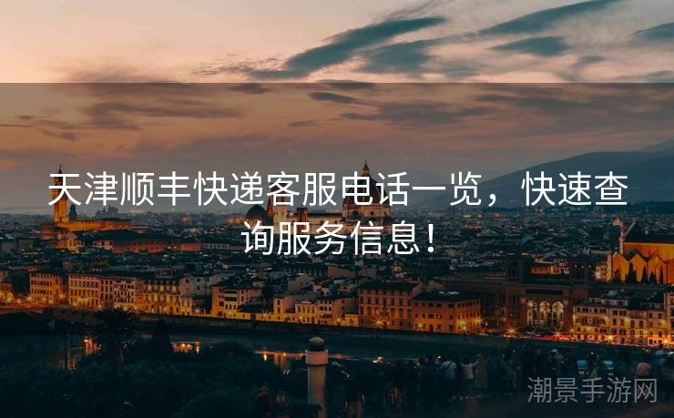 天津顺丰快递客服电话一览，快速查询服务信息！