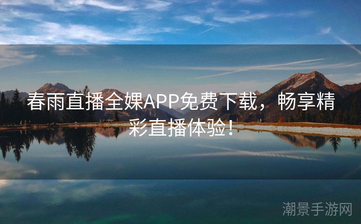 春雨直播全婐APP免费下载，畅享精彩直播体验！