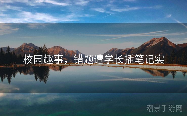 校园趣事，错题遭学长插笔记实