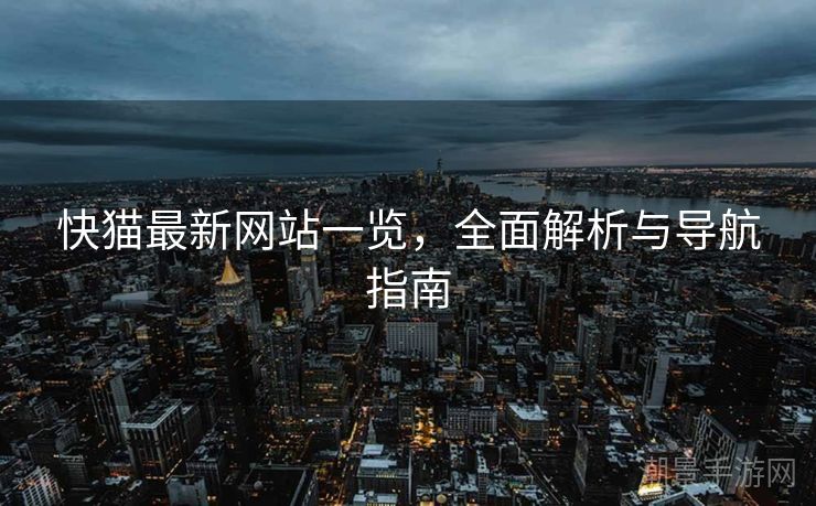 快猫最新网站一览，全面解析与导航指南