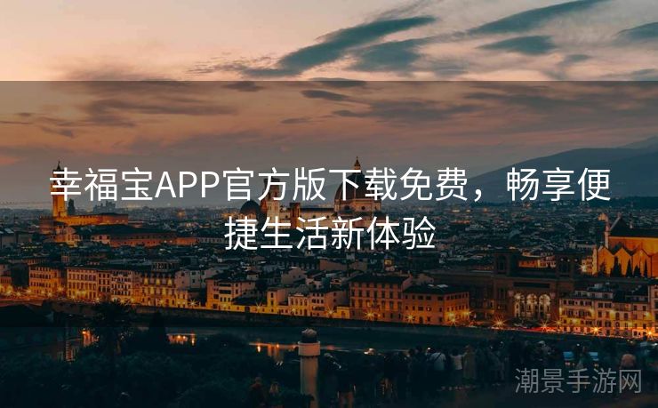 幸福宝APP官方版下载免费，畅享便捷生活新体验