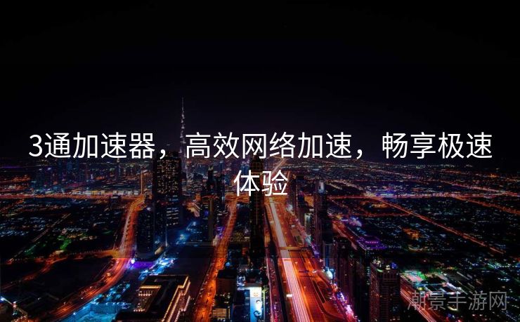 3通加速器，高效网络加速，畅享极速体验