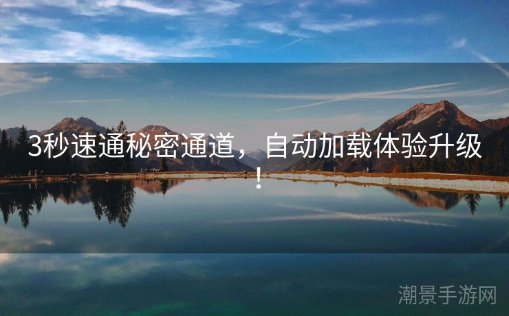3秒速通秘密通道，自动加载体验升级！