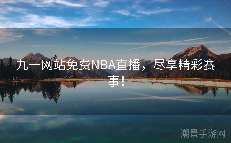 九一网站免费NBA直播，尽享精彩赛事！