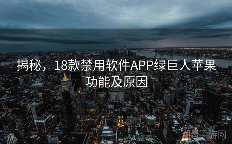揭秘，18款禁用软件APP绿巨人苹果功能及原因