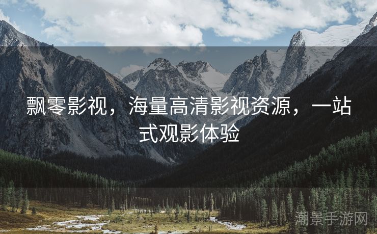 飘零影视，海量高清影视资源，一站式观影体验