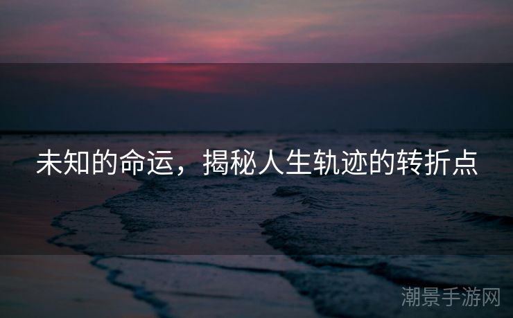 未知的命运，揭秘人生轨迹的转折点