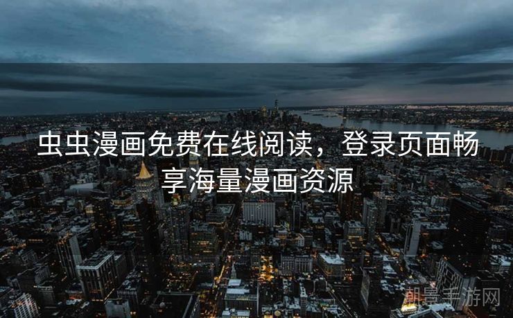 虫虫漫画免费在线阅读，登录页面畅享海量漫画资源