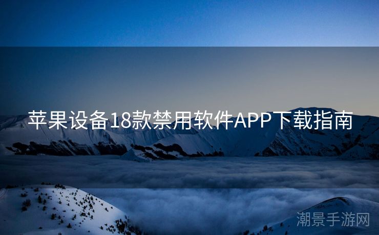 苹果设备18款禁用软件APP下载指南