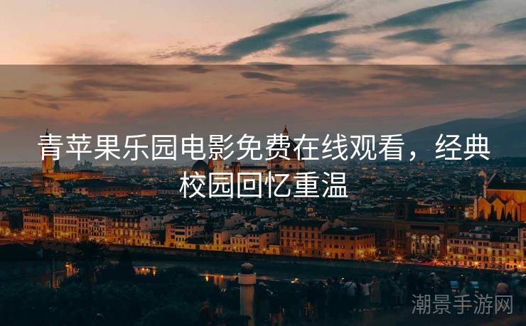 青苹果乐园电影免费在线观看，经典校园回忆重温