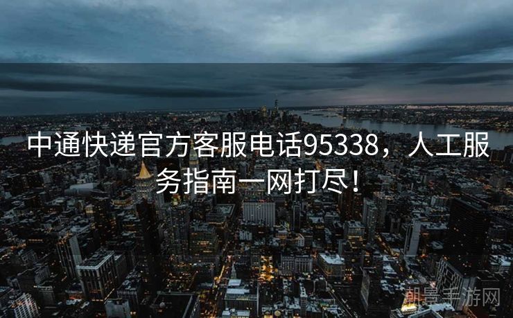中通快递官方客服电话95338，人工服务指南一网打尽！