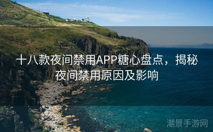 十八款夜间禁用APP糖心盘点，揭秘夜间禁用原因及影响