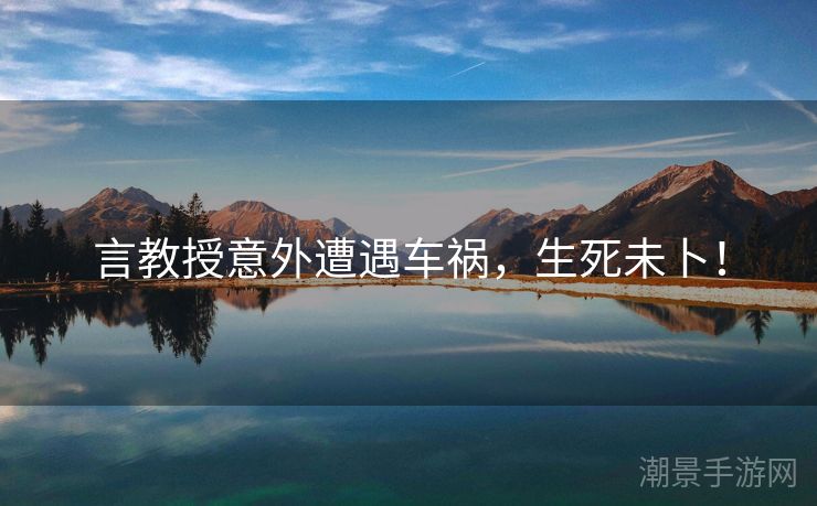言教授意外遭遇车祸，生死未卜！