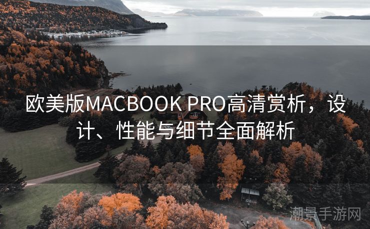 欧美版MACBOOK PRO高清赏析，设计、性能与细节全面解析