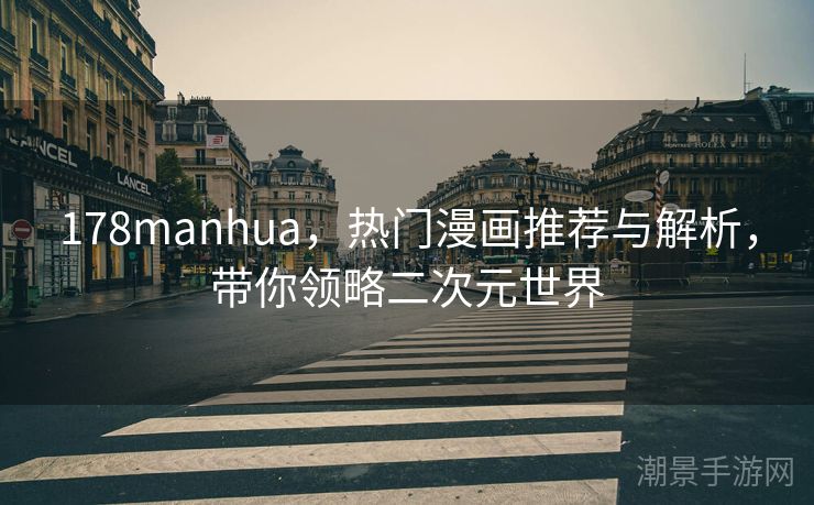 178manhua，热门漫画推荐与解析，带你领略二次元世界
