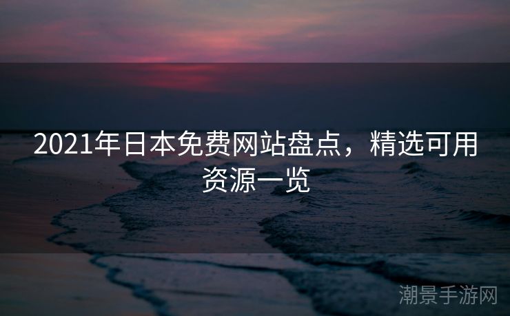2021年日本免费网站盘点，精选可用资源一览