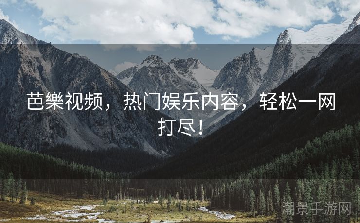 芭樂视频，热门娱乐内容，轻松一网打尽！