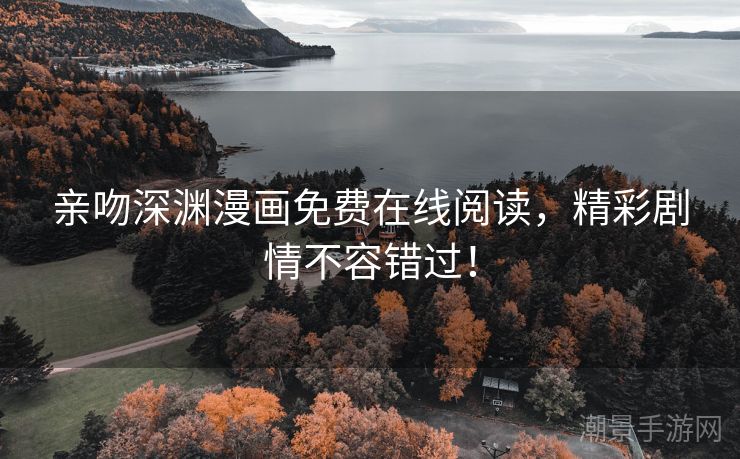 亲吻深渊漫画免费在线阅读，精彩剧情不容错过！
