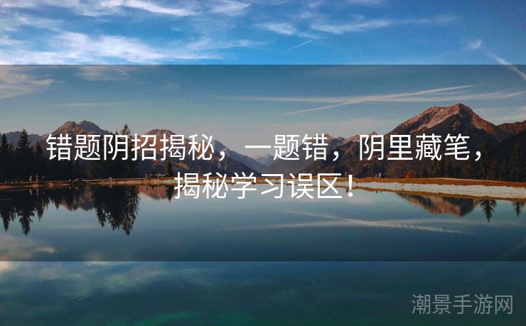 错题阴招揭秘，一题错，阴里藏笔，揭秘学习误区！