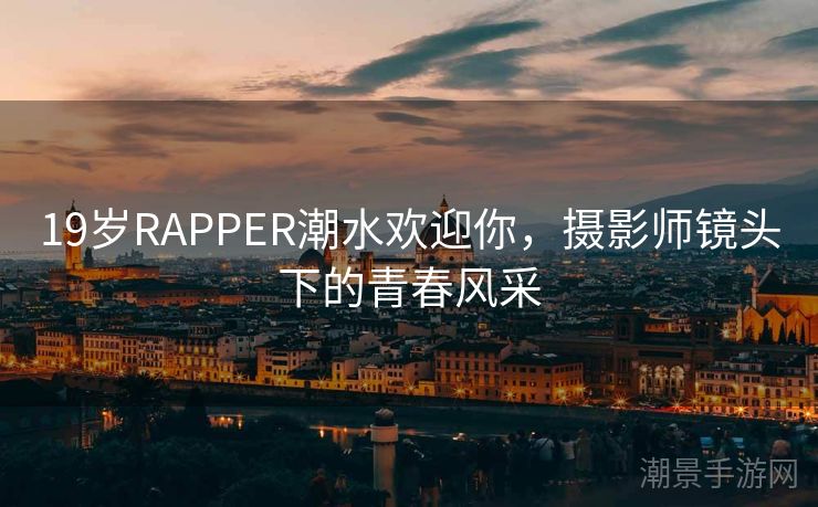 19岁RAPPER潮水欢迎你，摄影师镜头下的青春风采