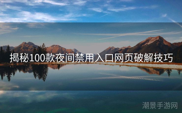 揭秘100款夜间禁用入口网页破解技巧