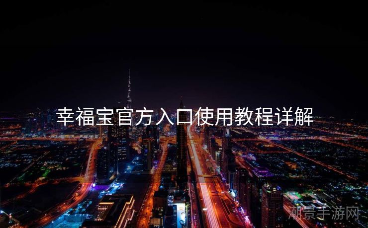 幸福宝官方入口使用教程详解