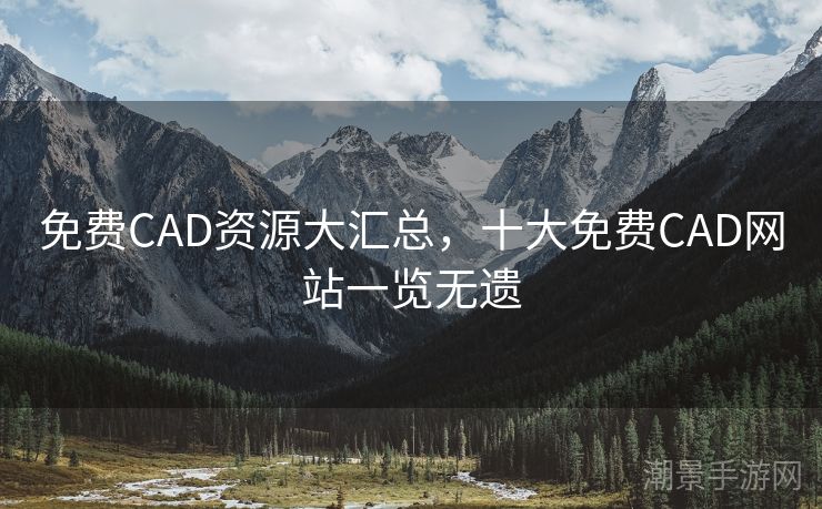 免费CAD资源大汇总，十大免费CAD网站一览无遗