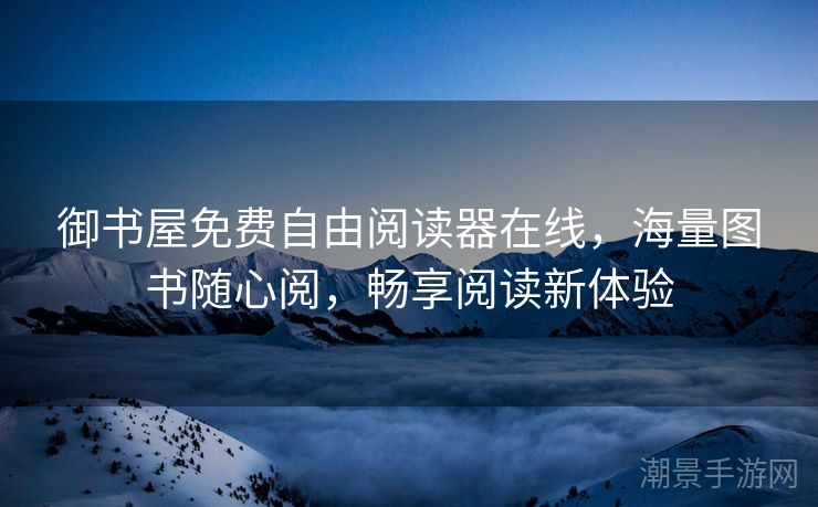 御书屋免费自由阅读器在线，海量图书随心阅，畅享阅读新体验