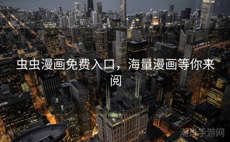 虫虫漫画免费入口，海量漫画等你来阅