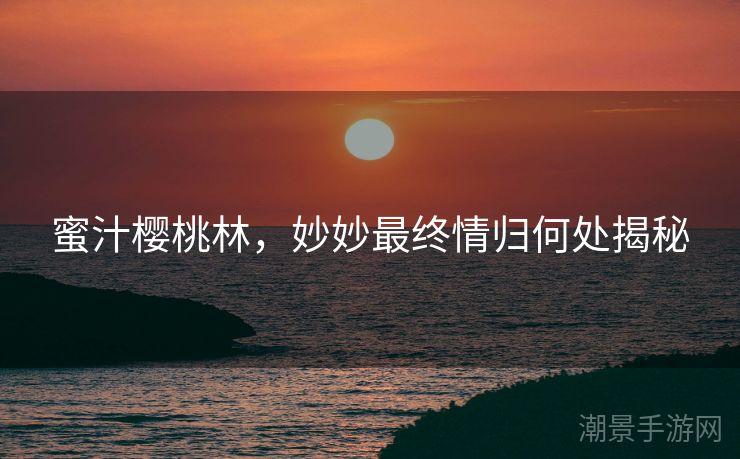 蜜汁樱桃林，妙妙最终情归何处揭秘
