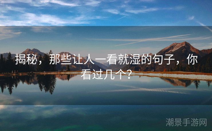 揭秘，那些让人一看就湿的句子，你看过几个？